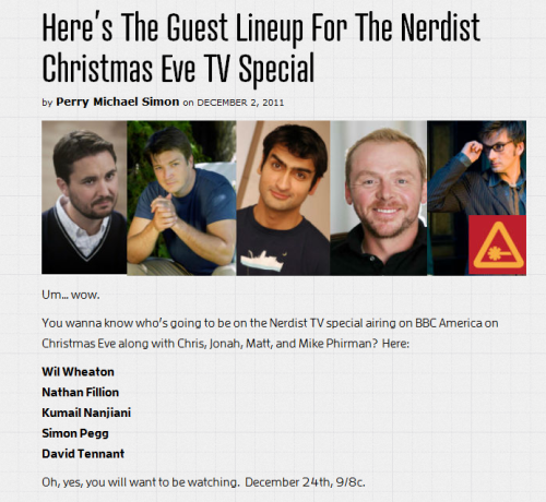 hatterandahare:  lame-squared:  trustyourtennant:  You wanna know who’s going to be on the Nerdist TV special airing on BBC America on Christmas Eve along with Chris, Jonah, Matt, and Mike Phirman?  Here: Wil WheatonNathan FillionKumail NanjianiSimon