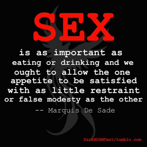 darkbdsmtext:   ”Sex” is as important as eating or drinking and we ought to allow the one appetite t