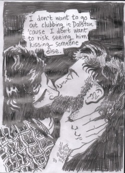 boycrazyboy:  Drew this this evening, it’s called “I don’t want to go out clubbing in Dalston ‘cause I don’t want to risk seeing him kissing someone else.” Technically it’s not a diary page, but it very easily could have been a couple of