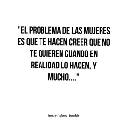 darkriper:  indirectas:  El problema de los hombres es que te hacen creer que están enamorados cuando en realidad no.  el problema real de las mujeres es que no saben valor a los hombres que esta cerca de ellas y eligen al mas idiota  y dejan a su hombre