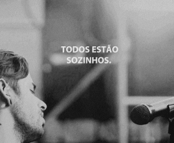 lucasfresno:  Todos estão sozinhos. 