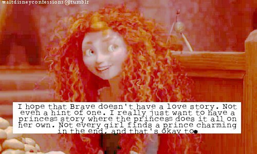waltdisneyconfessions:“I hope that Brave doesn’t have a love story. Not even a hint of one. I really