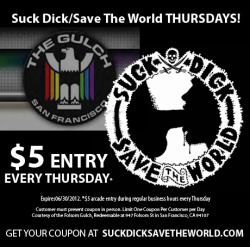 theswallows:  ŭ arcade entry with coupon at The Folsom Gulch all day every Thursday.  #CSBH #SDSTW  TIM is delighted to partner with the Folsom Gulch in San Francisco for Suck Dick Save The World Thursdays.  ŭ arcade entry w/coupon #CSBH #SDSTW