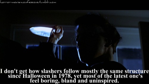 horror-movie-confessions:  “I don’t get how slashers follow mostly the same structure since Halloween in 1978, yet most of the latest ones feel boring, bland and uninspired…”  It may just be me but the former statement seems to explain the latter…
