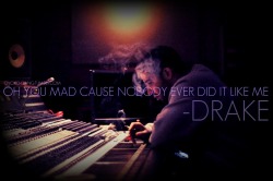 ovoxo-gang:  “Oh you mad cause nobody ever