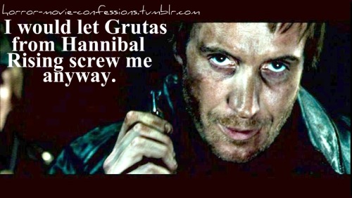 horror-movie-confessions:“I would let Grutas from Hanibal Rising screw me anyway.”rhyssssssss