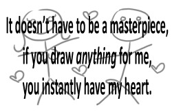 bashko:  redblooper:  louiseweird:  extremely true please no one ever be shy about drawing things for me or even talking to me for that matter  ditto! I’m grateful for anything. :3 so true *3* ~~&lt;3 I hold a special place in my heart for anyone who