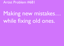 artist-problems:  Submitted by: zggam [#681: Making new mistakes…while fixing old ones.] 