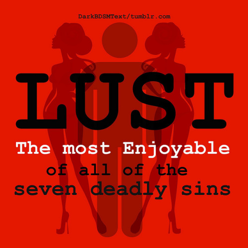 darkbdsmtext:  LUST “the most enjoyable of all the seven deadly sins”