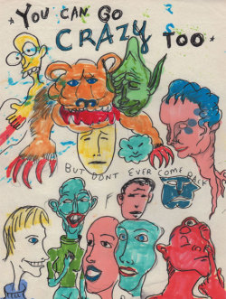 cosmicspread:  1e4h:  &rsquo; You can go crazy too, but dont ever come back&rsquo; by Daniel Johnston   