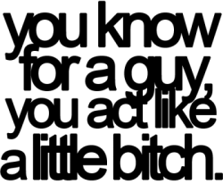 i know a lot of guys like that..aaaaannoying