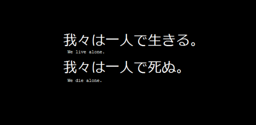 fuckyeahnativejapanese: 我々は一人で生きる。我々は一人で死ぬ