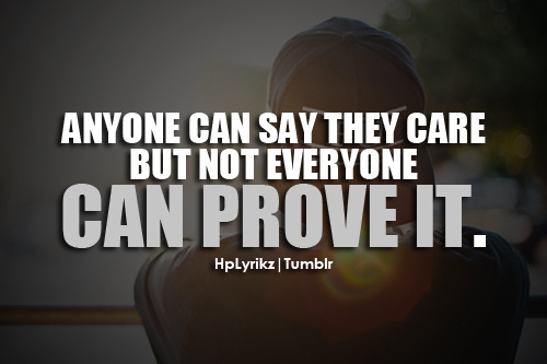 hplyrikz:Anyone can say they care, but not everyone can prove it.Follow Hp Lyrikz for more!