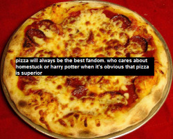 shucreamkitty:  messrperryiswondering:  luckyspike:  potter-y:  trexila:  luckyspike:  potter-y:  luckyspike:  astharoze:  shiftingpath:  astharoze:  shiftingpath:  potter-y:  shiftingpath:  shockro:  I’m just getting into pizza right now and oh my