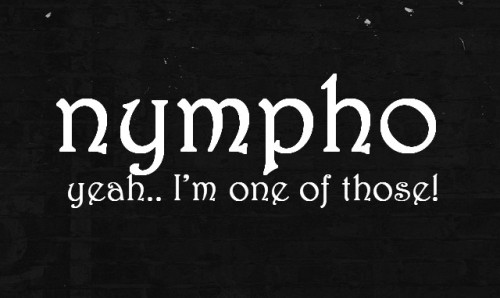 nympho yeah.. I’m one of those!