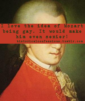 I love the idea of Mozart being gay. It would make him even sexier!