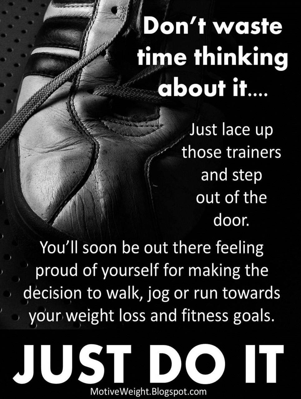 motiveweight:  Don’t waste time thinking about it. Just lace up those trainers
