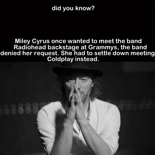 did-you-kno:  Miley took the  rejection to heart, claiming, “I was so upset.” She used a syndicated  radio show as a platform to call her one-time heroes “Stinkin’  Radiohead!” and said, “I’m gonna ruin them, I’m gonna tell everyone.”