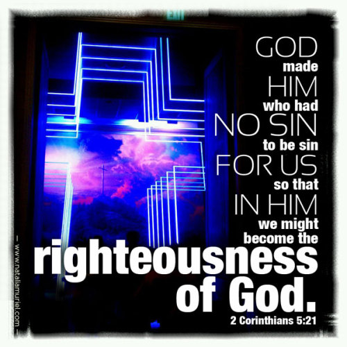 “God made Him who had no sin to be sin for us, so that in Him we might become the righteousnes