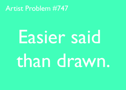 artist-problems:Submitted by: spongeytumblr [#747: Easier said than drawn.]