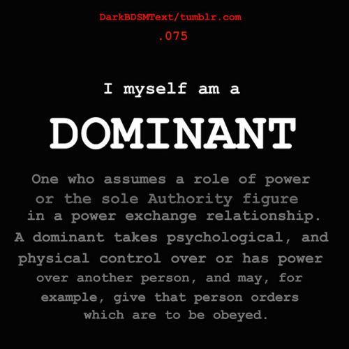 darkbdsmtext:I myself am aDOMINANTOne who assumes the role of poweror the sole Authority figure in a