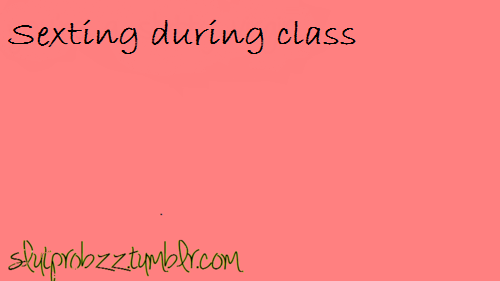 slutprobzz:  Sexting during class