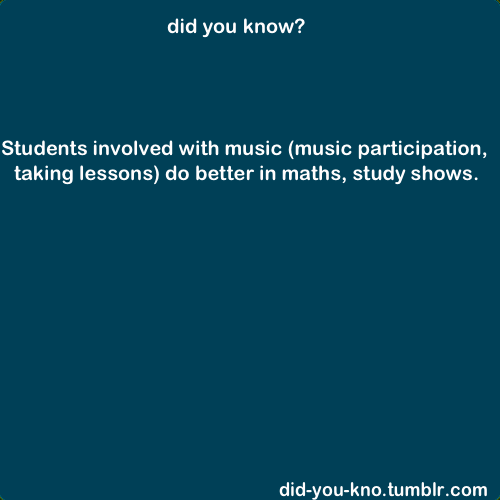 did-you-kno:  Another study suggests studying music enhances the intellect. Source 1, 2  well no wonder, haha