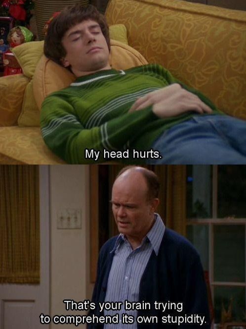 hahafunnylol:  My head hurts…That’s your brain trying to comprehend its own stupidity!