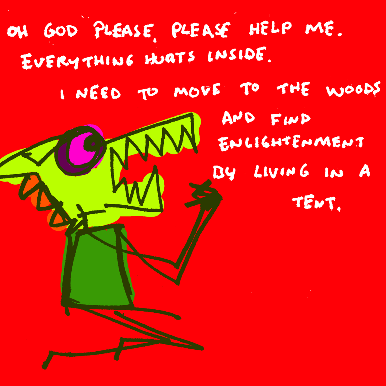 explodingdog:  Crazy Monster prays for something.  Mountains, we must go to the mountains.