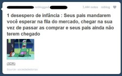  Só de infância? Tenho esse desespero até hoje.  (HiH) 