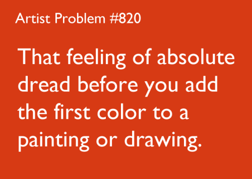artist-problems:  Submitted by: extrakloudy [#820: That feeling of absolute dread before you add the first color to a painting or drawing] 