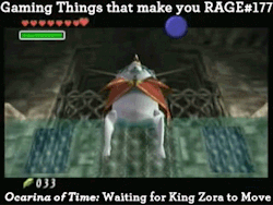 gaming-things-that-make-you-rage:  Gaming Things that make you RAGE #177 Legend of Zelda: Ocarina of Time: Waiting for King Zora to Move Over submitted by: rokkrokk 