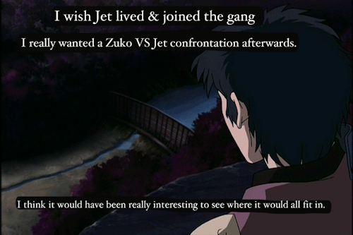 fyeahjetko:atla-confession-box:“I wish Jet lived & joined the gang. I really wanted a Zuko VS Je