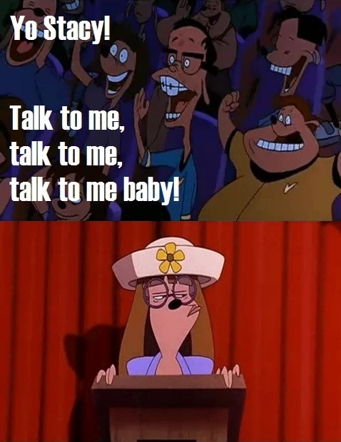 disneyandstuff:  “Yo Stacy! Talk to me, talk to me, talk to me baby!” 