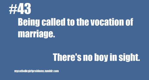 Catholic Girl Problem #43: Being called to the vocation of marriage. There’s no boy in sight. 