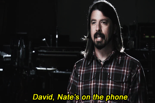 mrstaylorhawkins:davegrohlisexcitedaboutthings:Dave gets excited when.... Nate callsi have this as m