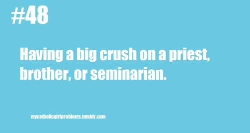 Catholic Girl Problem #48: Having a big crush on a priest, brother, or seminarian. (credit to schmid