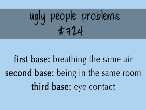 uglypeopleproblems:  taken from the tumblrverse