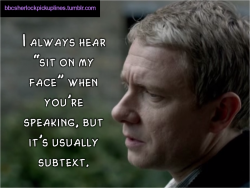 &ldquo;I always hear &lsquo;sit on my face&rsquo; when you&rsquo;re speaking, but it&rsquo;s usually subtext.&rdquo; Submitted by verity-burns.