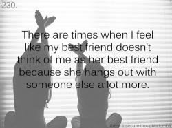 these-insecure-thoughts:  230. “There are times when I feel like my best friend doesn’t think of me as her best friend because she hangs out with someone else a lot more.” – Anonymous 