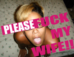 blackgirlluva:  bigbanebony:  please fuck my wife?  I want her 