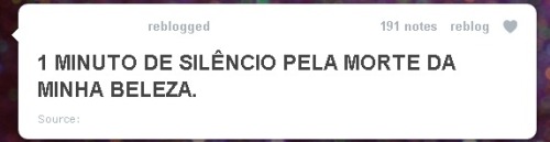 beijosprati:  Você devia era estar feliz! A minha beleza nem nasceu. 