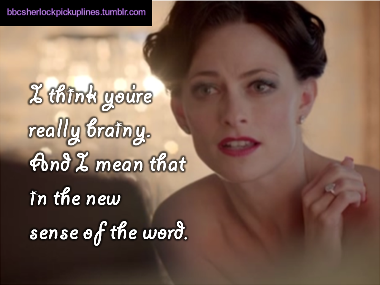 &ldquo;I think you&rsquo;re really brainy. And I mean that in the new sense