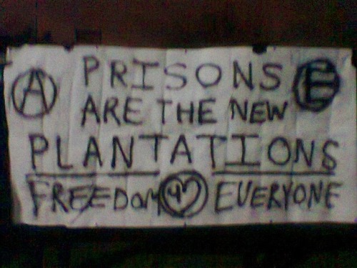 fuckyeahanarchistbanners: Prisons are the new plantations - Freedom 4 everyone! // February 14, 2012