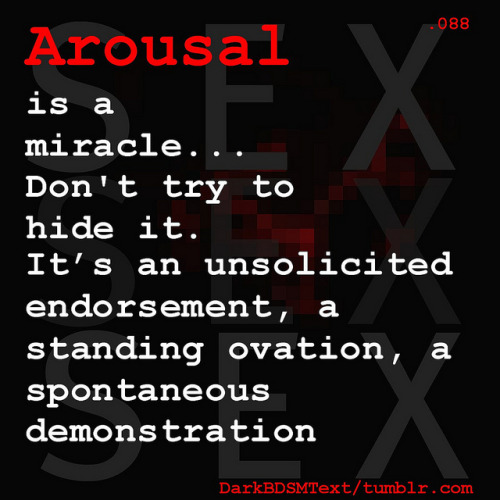 darkbdsmtext:  “Arousal is a miracle… Don’t try to hide it. It’s an unsolic