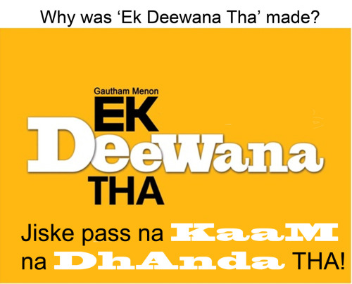 Ekk Deewana Tha - Review
We all have gone through various torture in life but this was one of it’s kind. Well, here goes my review of Ekk Deewana Tha. All i can say is check out the jpeg and get the hint of the movie. Enjoy!