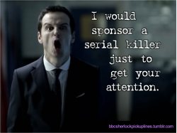 “I would sponsor a serial killer just to get your attention.”