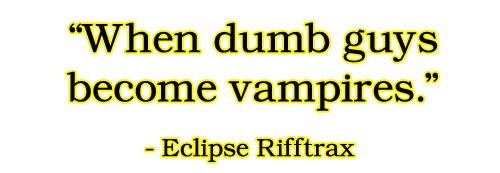 rifftrax:Fun note: Emmet became a vampire after he was mauled by a bear (that is 100% true)Two days 