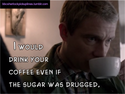 “I would drink your coffee even if