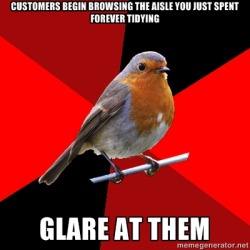 veryfairlyodd:  fuckyeahretailrobin:  [Image Description: Background is several triangles in a circle like a pie alternating from true red, scarlet and black. A robin is sitting on his perch looking to the right.Top Text: “CUSTOMERS BEGIN BROWSING THE